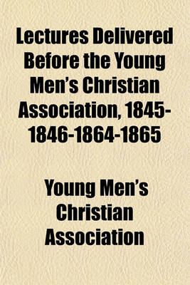 Book cover for Lectures Delivered Before the Young Men's Christian Association, 1845-1846-1864-1865