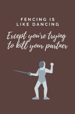 Cover of Fencing is like Dancing except you're trying to Kill Your Partner