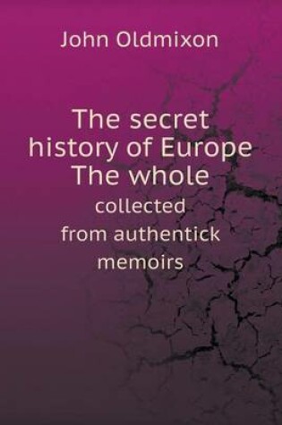 Cover of The secret history of Europe The whole collected from authentick memoirs