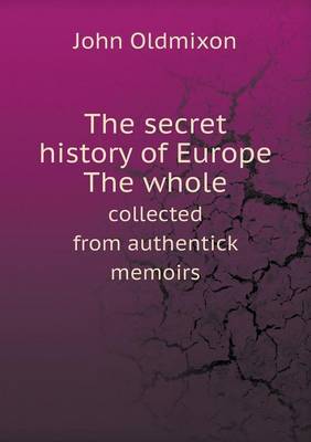 Book cover for The secret history of Europe The whole collected from authentick memoirs