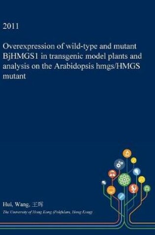 Cover of Overexpression of Wild-Type and Mutant Bjhmgs1 in Transgenic Model Plants and Analysis on the Arabidopsis Hmgs/Hmgs Mutant