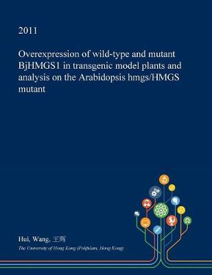 Book cover for Overexpression of Wild-Type and Mutant Bjhmgs1 in Transgenic Model Plants and Analysis on the Arabidopsis Hmgs/Hmgs Mutant