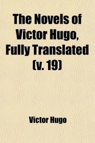 Cover of The Novels of Victor Hugo, Fully Translated (Volume 19)