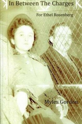 Cover of In Between the Charges - For Ethel Rosenberg