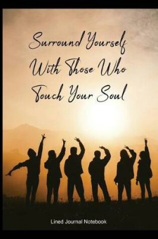 Cover of Surround Yourself With Those Who Touch Your Soul