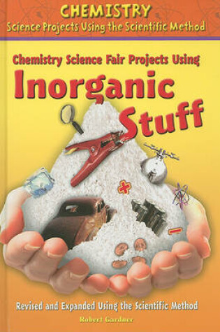 Cover of Chemistry Science Fair Projects Using Inorganic Stuff, Using the Scientific Method