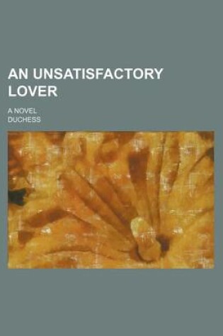 Cover of An Unsatisfactory Lover; A Novel