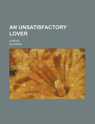 Book cover for An Unsatisfactory Lover; A Novel