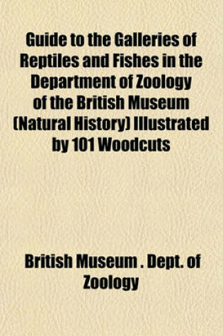 Cover of Guide to the Galleries of Reptiles and Fishes in the Department of Zoology of the British Museum (Natural History) Illustrated by 101 Woodcuts