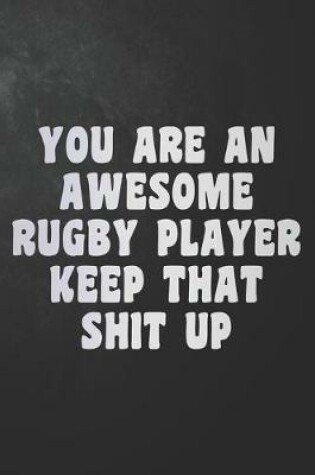 Cover of You Are An Awesome Rugby Player Keep That Shit Up