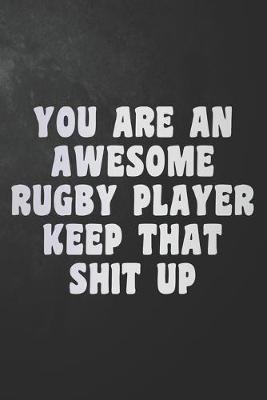 Book cover for You Are An Awesome Rugby Player Keep That Shit Up