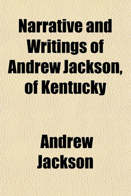 Book cover for Narrative and Writings of Andrew Jackson, of Kentucky