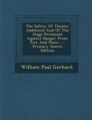 Book cover for The Safety of Theater Audiences and of the Stage Personnel Against Danger from Fire and Panic... - Primary Source Edition