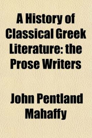 Cover of A History of Classical Greek Literature; The Prose Writers Volume 2