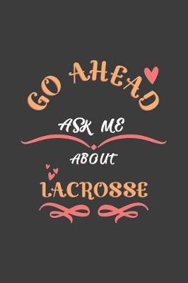 Book cover for Go Ahead Ask Me About Lacrosse