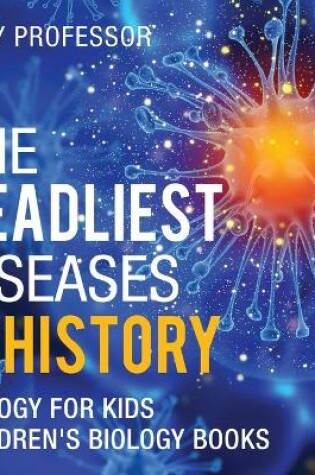 Cover of The Deadliest Diseases in History - Biology for Kids Children's Biology Books