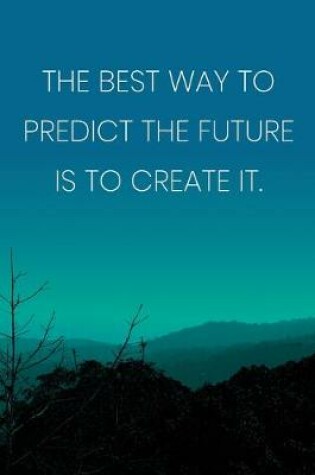 Cover of Inspirational Quote Notebook - 'The Best Way To Predict The Future Is To Create It.' - Inspirational Journal to Write in