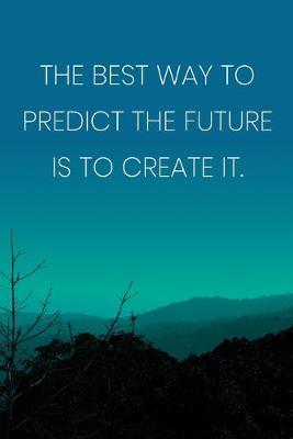 Book cover for Inspirational Quote Notebook - 'The Best Way To Predict The Future Is To Create It.' - Inspirational Journal to Write in