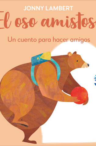 Cover of El oso amistoso: Un cuento para hacer amigos (Jonny Lambert's Bear and Bird: Make Friends)