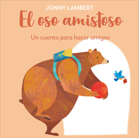 Book cover for El oso amistoso: Un cuento para hacer amigos (Jonny Lambert's Bear and Bird: Make Friends)
