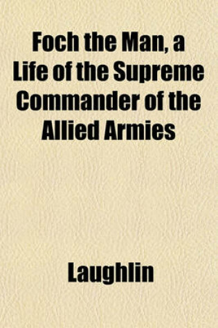 Cover of Foch the Man, a Life of the Supreme Commander of the Allied Armies