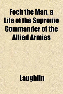 Book cover for Foch the Man, a Life of the Supreme Commander of the Allied Armies