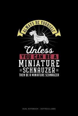 Book cover for Always Be Yourself Unless You Can Be A Miniature Schnauzer Then Be A Miniature Schnauzer