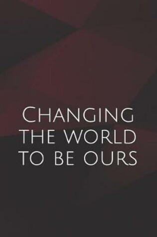 Cover of Changing the world to be ours