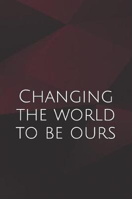 Book cover for Changing the world to be ours