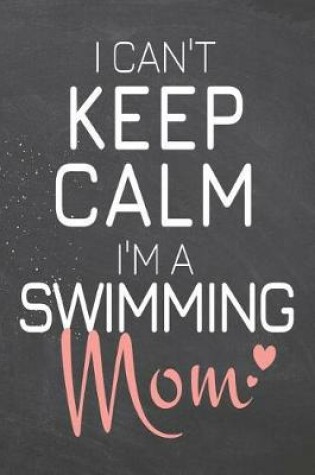 Cover of I Can't Keep Calm I'm a Swimming Mom