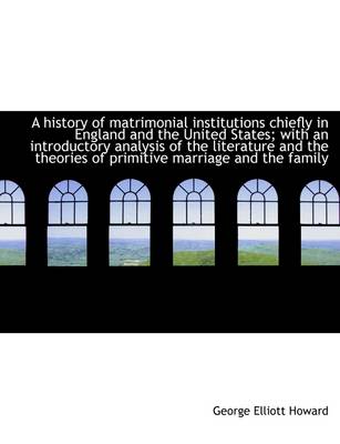 Book cover for A History of Matrimonial Institutions Chiefly in England and the United States; With an Introductory