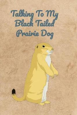 Book cover for Talking To My Black Tailed Prairie Dog