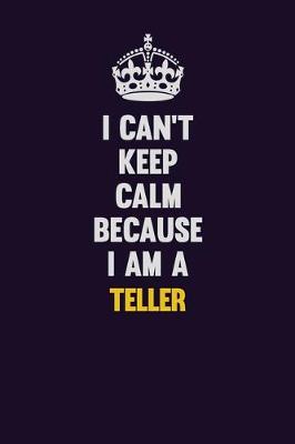 Book cover for I Can't Keep Calm Because I Am A Teller