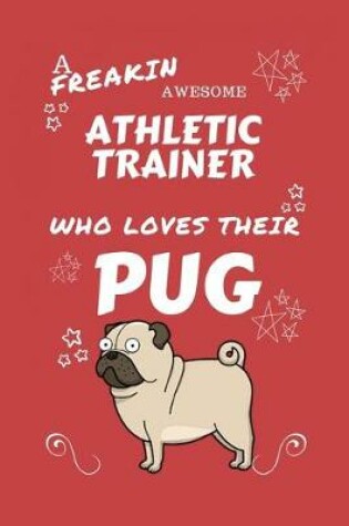 Cover of A Freakin Awesome Athletic Trainer Who Loves Their Pug