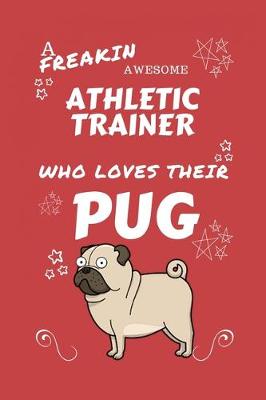 Book cover for A Freakin Awesome Athletic Trainer Who Loves Their Pug