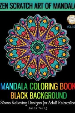 Cover of Mandala Coloring book Black Background - Zen Scratch Art Of Mandala Stress Relieving Designs For Adult Relaxation Vol.15