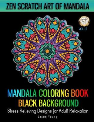 Cover of Mandala Coloring book Black Background - Zen Scratch Art Of Mandala Stress Relieving Designs For Adult Relaxation Vol.15