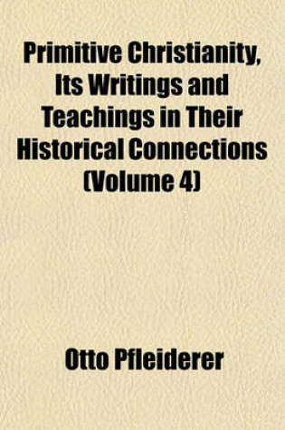 Cover of Primitive Christianity, Its Writings and Teachings in Their Historical Connections (Volume 4)