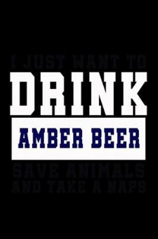 Cover of I Just want to Drink Amber Beer, save animals, and take a naps