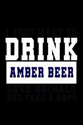 Book cover for I Just want to Drink Amber Beer, save animals, and take a naps