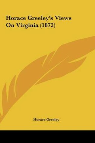 Cover of Horace Greeley's Views On Virginia (1872)