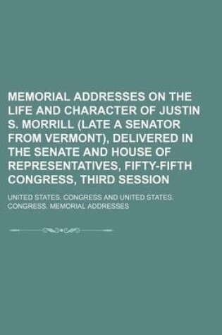 Cover of Memorial Addresses on the Life and Character of Justin S. Morrill (Late a Senator from Vermont), Delivered in the Senate and House of Representatives, Fifty-Fifth Congress, Third Session
