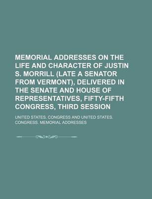 Book cover for Memorial Addresses on the Life and Character of Justin S. Morrill (Late a Senator from Vermont), Delivered in the Senate and House of Representatives, Fifty-Fifth Congress, Third Session