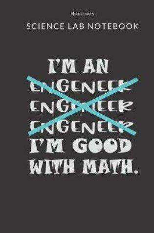 Cover of I'm An Engeneer Engeneer Engeneer I'm Good With Math - Science Lab Notebook