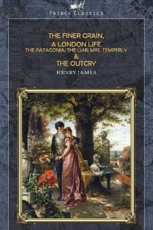 Cover of The Finer Grain, A London Life; The Patagonia; The Liar; Mrs. Temperly & The Outcry