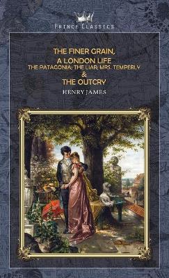 Book cover for The Finer Grain, A London Life; The Patagonia; The Liar; Mrs. Temperly & The Outcry