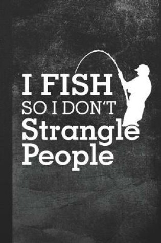 Cover of I Fish So I Don't Strangle People