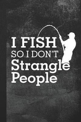 Book cover for I Fish So I Don't Strangle People