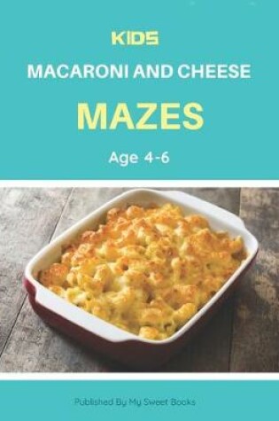 Cover of Kids Macaroni and Cheese Mazes Age 4-6