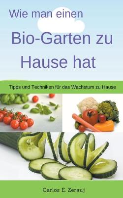 Book cover for Wie man einen Bio-Garten zu Hause hat Tipps und Techniken fur das Wachstum zu Hause